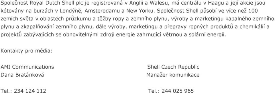 Společnost Shell působí ve více než 100 zemích světa v oblastech průzkumu a těžby ropy a zemního plynu, výroby a marketingu kapalného zemního plynu a