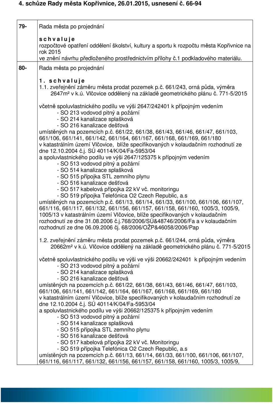 1 podkldového mteriálu. 80- Rd měst po projednání 1. 1.1. zveřejnění záměru měst prodt pozemek p.č. 661/243, orná půd, výměr 2647m² v k.ú. Vlčovice oddělený n zákldě geometrického plánu č.