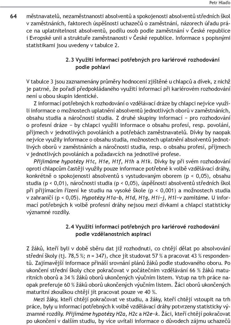 2.3 Využití informací potřebných pro kariérové rozhodování podle pohlaví V tabulce 3 jsou zaznamenány průměry hodnocení zjištěné u chlapců a dívek, z nichž je patrné, že pořadí předpokládaného