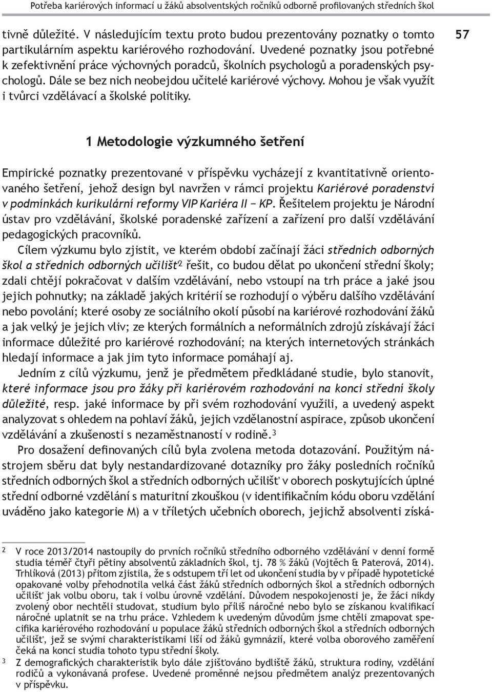 Uvedené poznatky jsou potřebné k zefektivnění práce výchovných poradců, školních psychologů a poradenských psychologů. Dále se bez nich neobejdou učitelé kariérové výchovy.