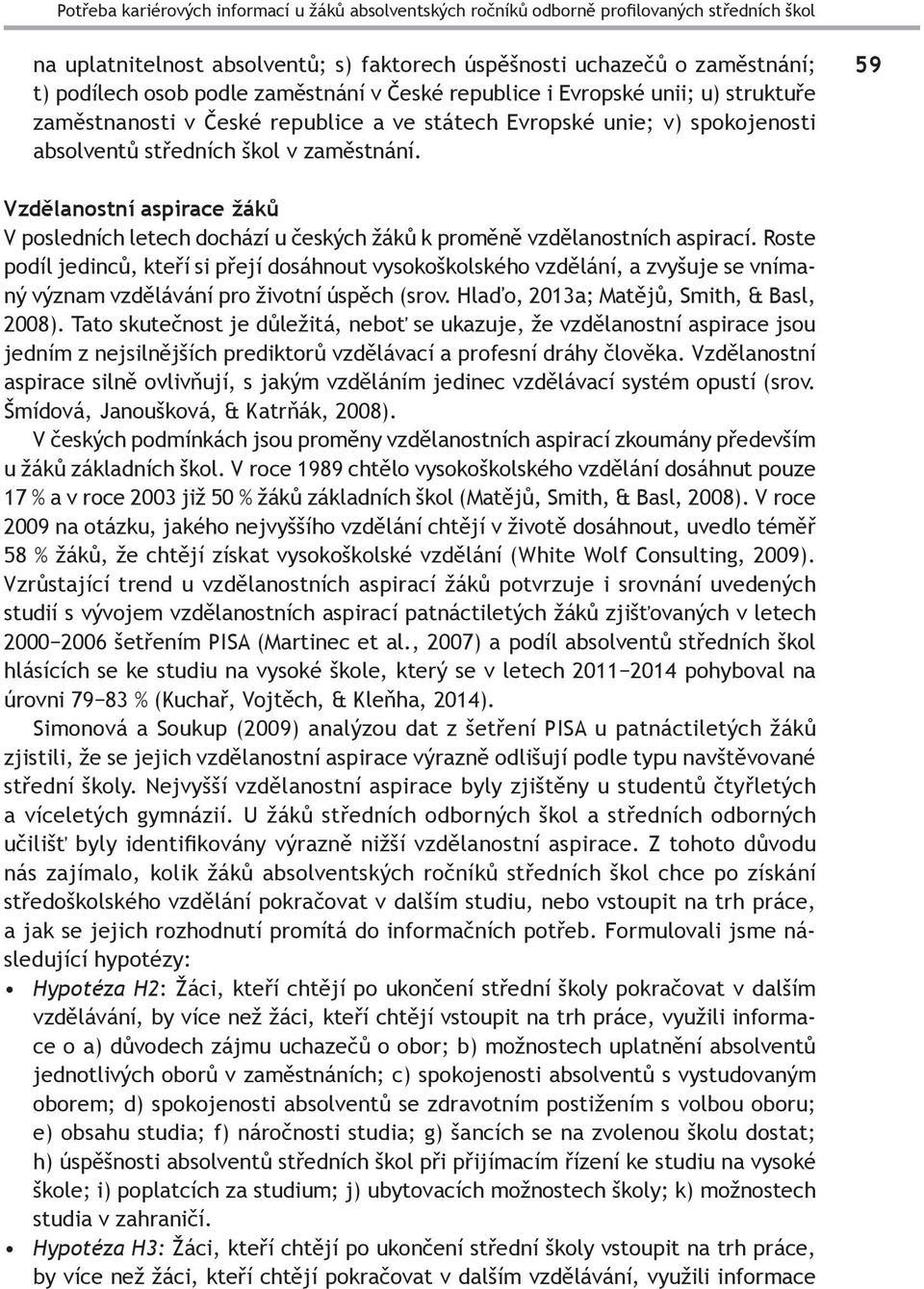 59 Vzdělanostní aspirace žáků V posledních letech dochází u českých žáků k proměně vzdělanostních aspirací.