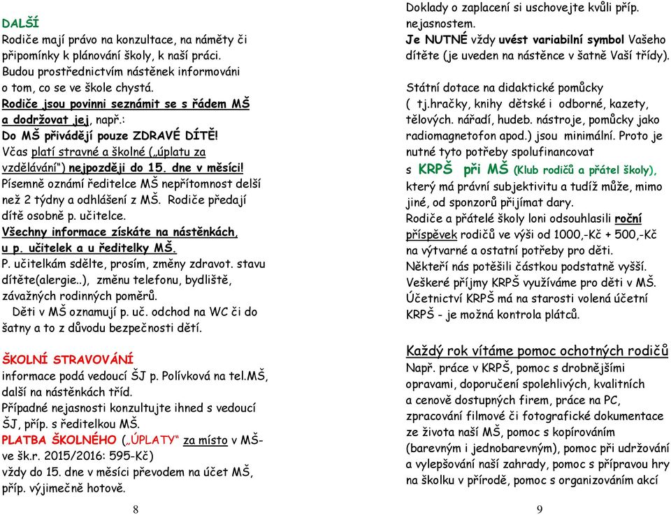 Písemně oznámí ředitelce MŠ nepřítomnost delší než 2 týdny a odhlášení z MŠ. Rodiče předají dítě osobně p. učitelce. Všechny informace získáte na nástěnkách, u p. učitelek a u ředitelky MŠ. P.