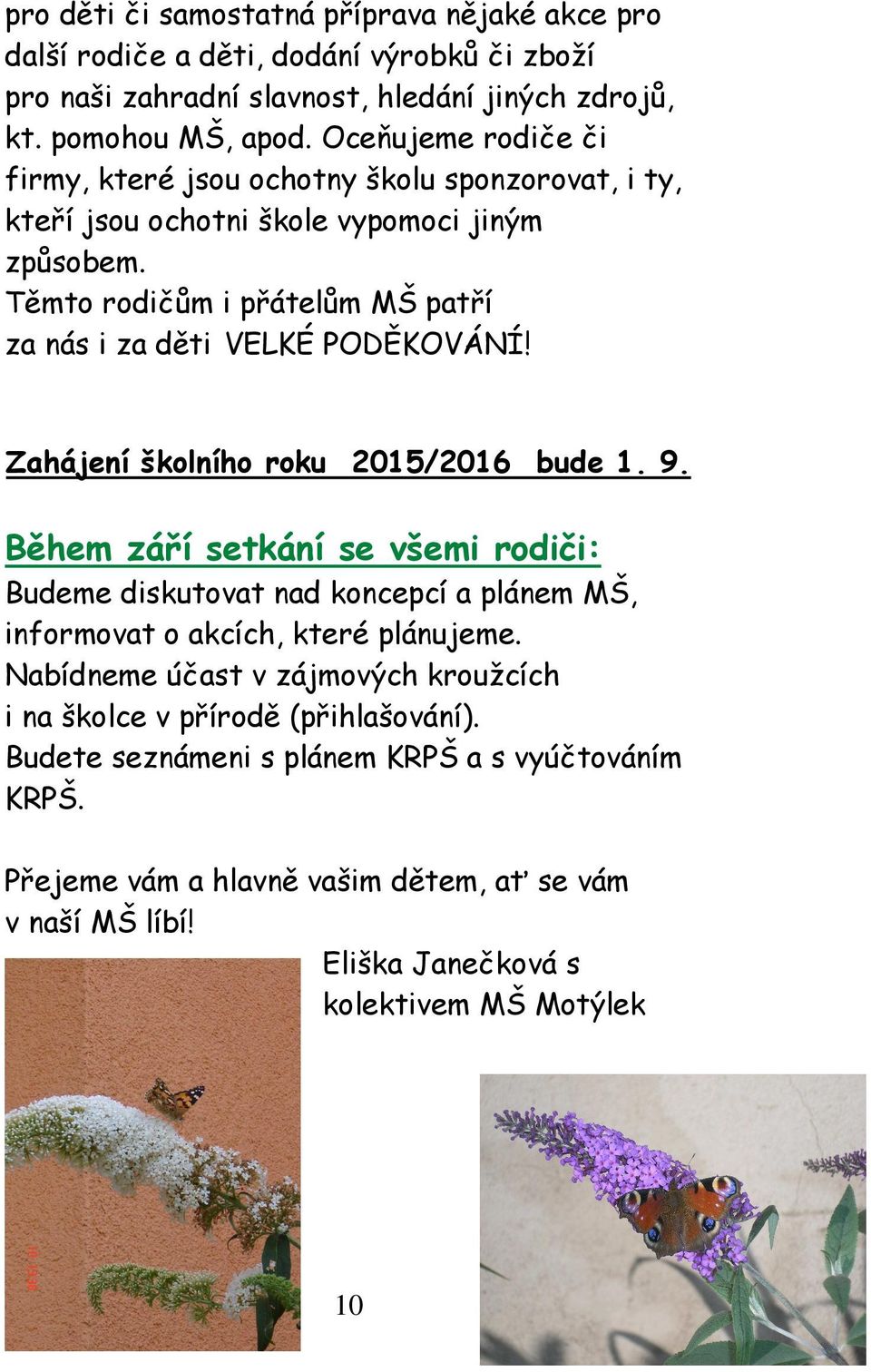 Těmto rodičům i přátelům MŠ patří za nás i za děti VELKÉ PODĚKOVÁNÍ! Zahájení školního roku 2015/2016 bude 1. 9.