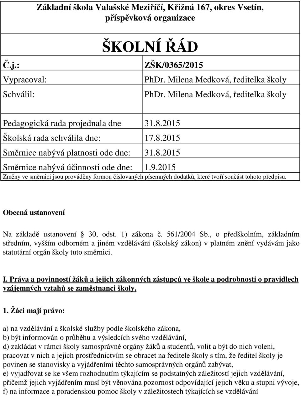 2015 Změny ve směrnici jsou prováděny formou číslovaných písemných dodatků, které tvoří součást tohoto předpisu. Obecná ustanovení Na základě ustanovení 30, odst. 1) zákona č. 561/2004 Sb.