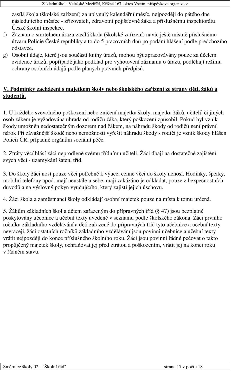 g) Osobní údaje, které jsou součástí knihy úrazů, mohou být zpracovávány pouze za účelem evidence úrazů, popřípadě jako podklad pro vyhotovení záznamu o úrazu, podléhají režimu ochrany osobních údajů