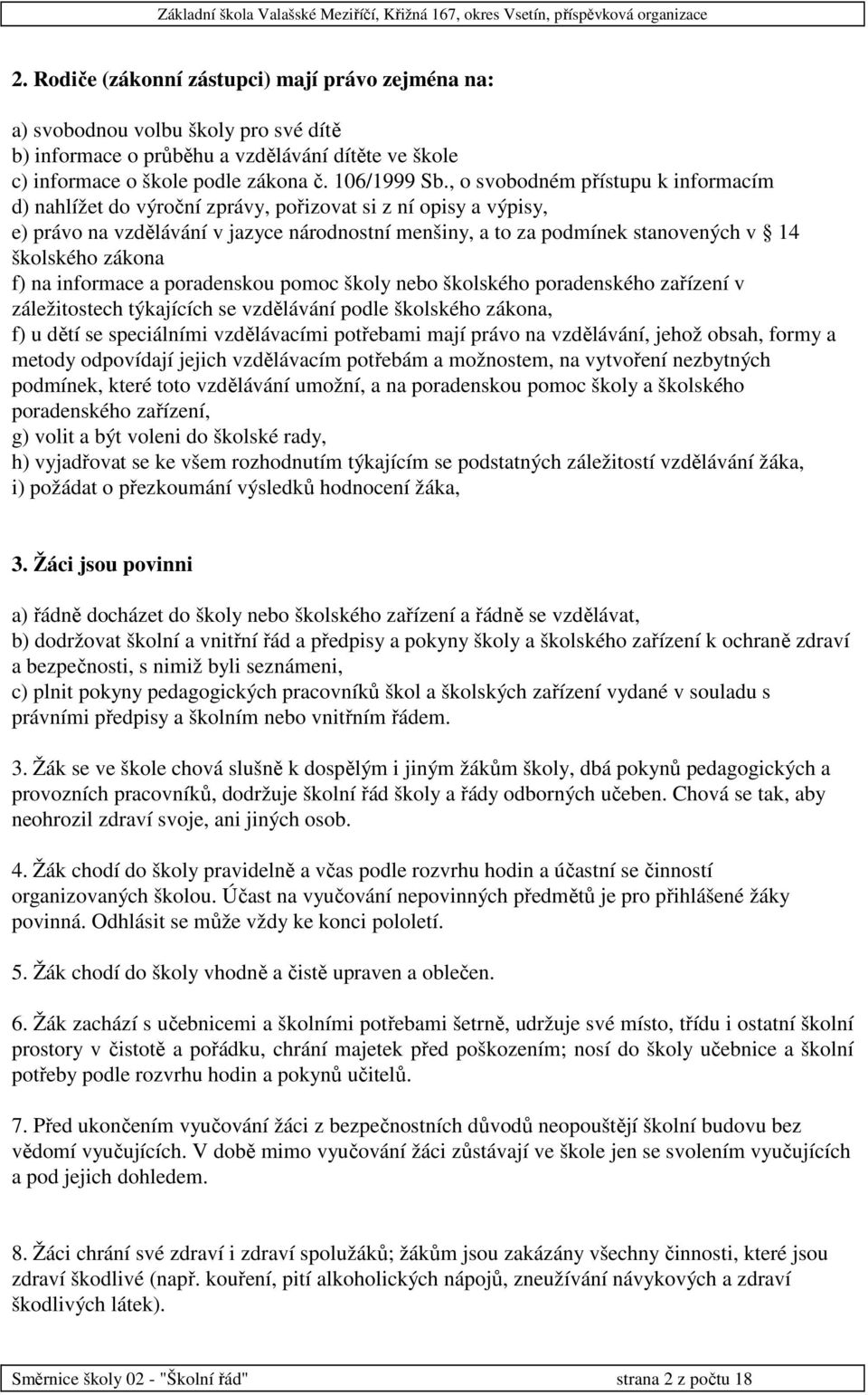 zákona f) na informace a poradenskou pomoc školy nebo školského poradenského zařízení v záležitostech týkajících se vzdělávání podle školského zákona, f) u dětí se speciálními vzdělávacími potřebami