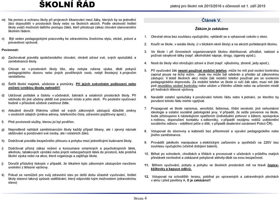 n) Být veden pedagogickými pracovníky ke zdravotnímu životnímu stylu, etické, právní a preventivní výchově.