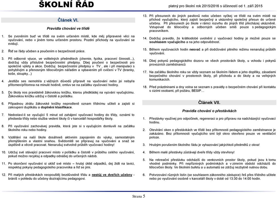 ..), dodržuj vždy příslušné bezpečnostní předpisy. Dbej poučení o bezpečnosti pro společné výlety a akce.