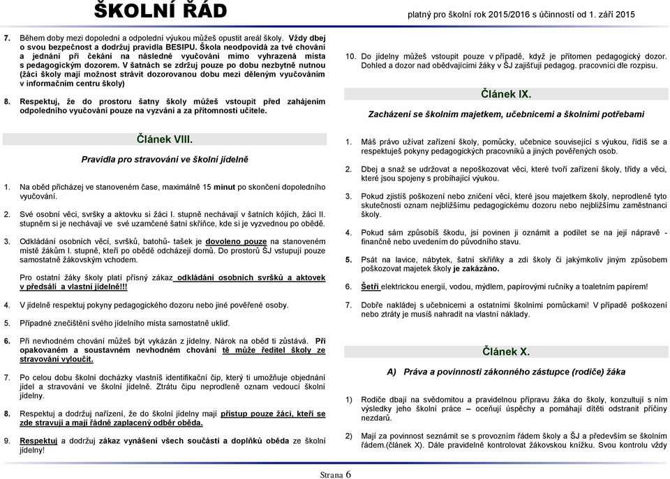 V šatnách se zdržuj pouze po dobu nezbytně nutnou (žáci školy mají možnost strávit dozorovanou dobu mezi děleným vyučováním v informačním centru školy) 8.