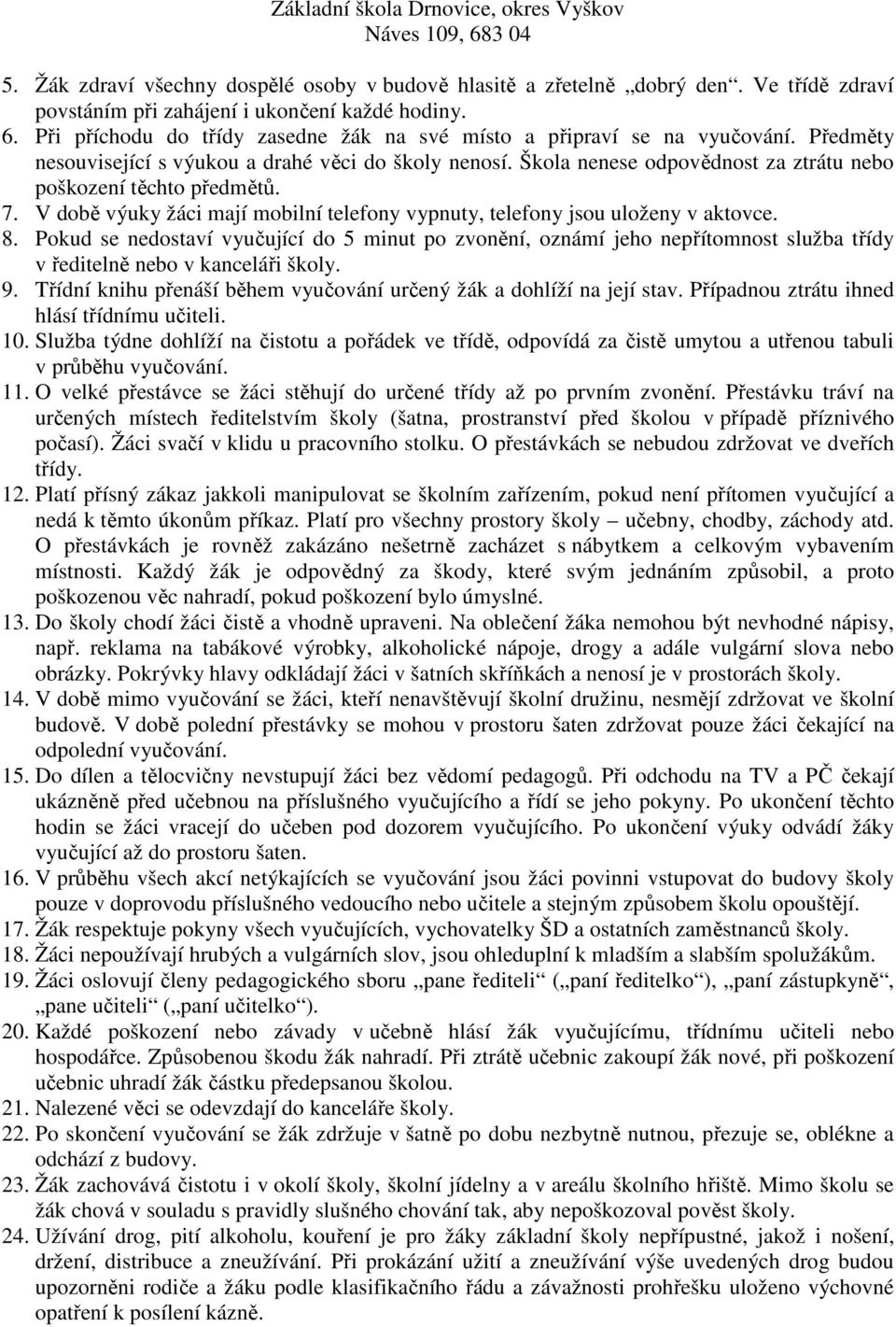 Škola nenese odpovědnost za ztrátu nebo poškození těchto předmětů. 7. V době výuky žáci mají mobilní telefony vypnuty, telefony jsou uloženy v aktovce. 8.