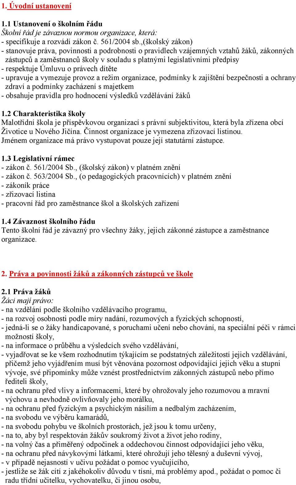 Úmluvu o právech dítěte - upravuje a vymezuje provoz a režim organizace, podmínky k zajištění bezpečnosti a ochrany zdraví a podmínky zacházení s majetkem - obsahuje pravidla pro hodnocení výsledků