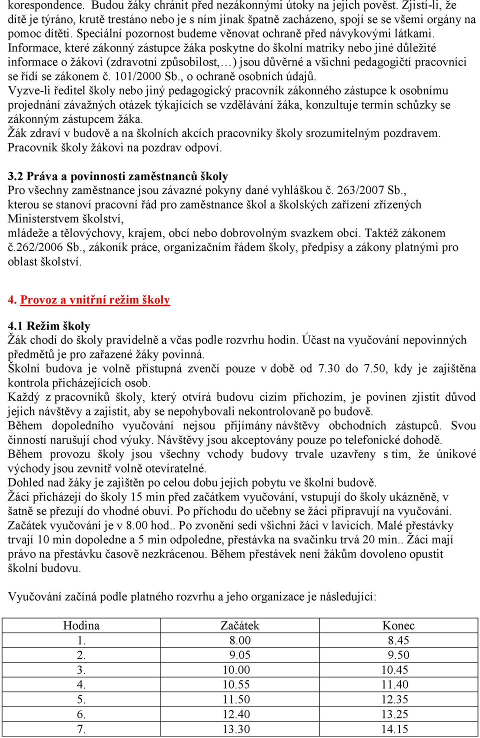 Informace, které zákonný zástupce žáka poskytne do školní matriky nebo jiné důležité informace o žákovi (zdravotní způsobilost, ) jsou důvěrné a všichni pedagogičtí pracovníci se řídí se zákonem č.