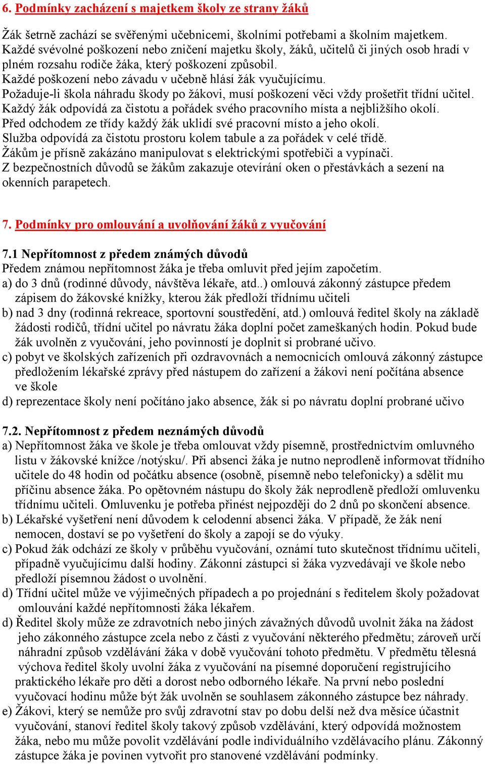 Každé poškození nebo závadu v učebně hlásí žák vyučujícímu. Požaduje-li škola náhradu škody po žákovi, musí poškození věci vždy prošetřit třídní učitel.