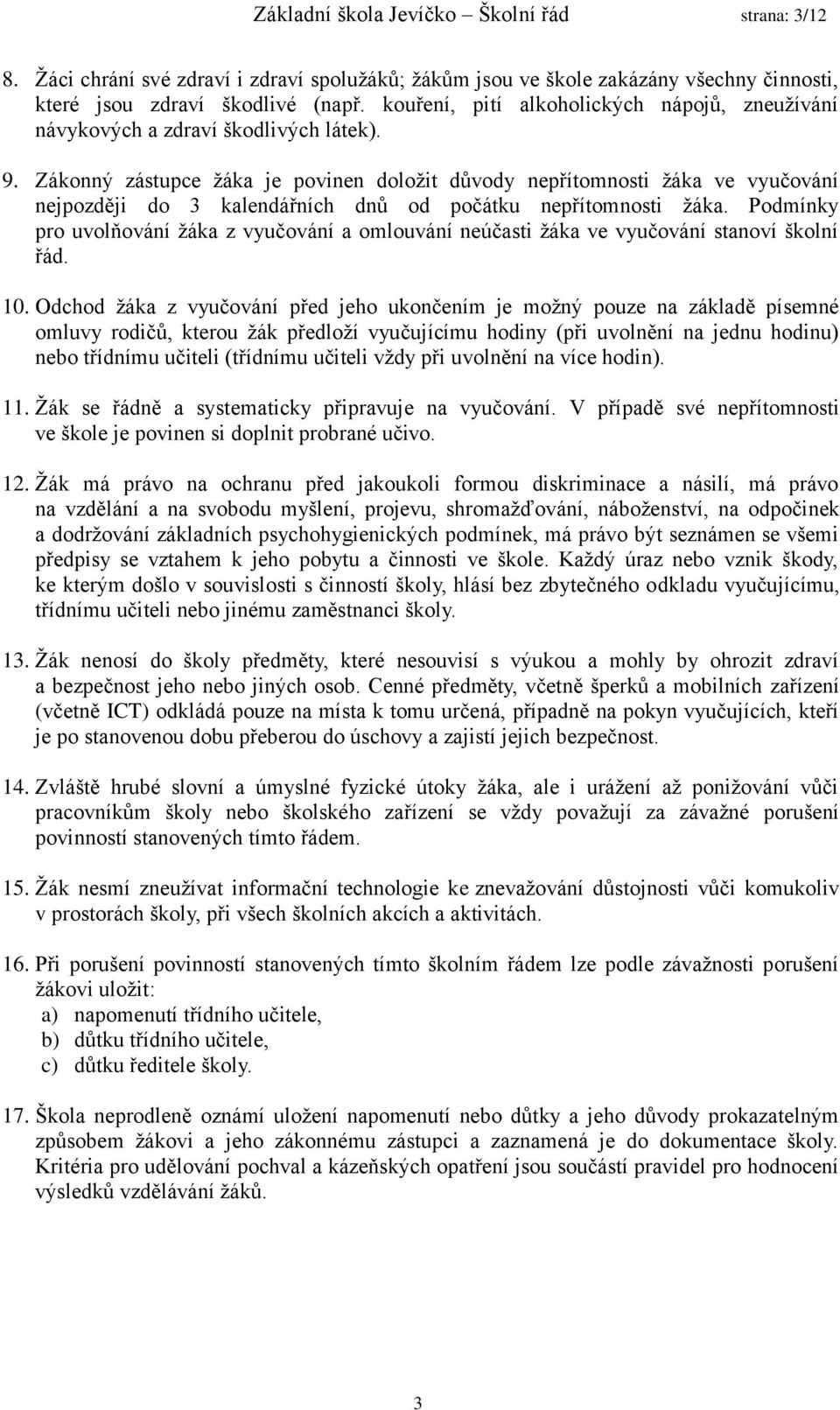 Zákonný zástupce žáka je povinen doložit důvody nepřítomnosti žáka ve vyučování nejpozději do 3 kalendářních dnů od počátku nepřítomnosti žáka.