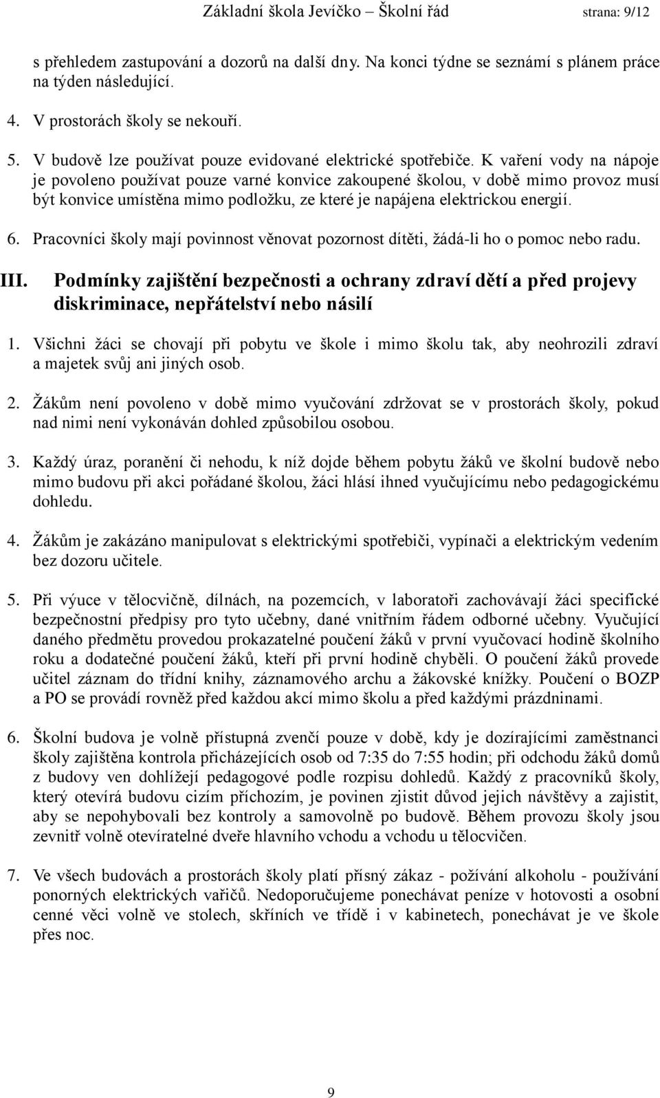 K vaření vody na nápoje je povoleno používat pouze varné konvice zakoupené školou, v době mimo provoz musí být konvice umístěna mimo podložku, ze které je napájena elektrickou energií. 6.