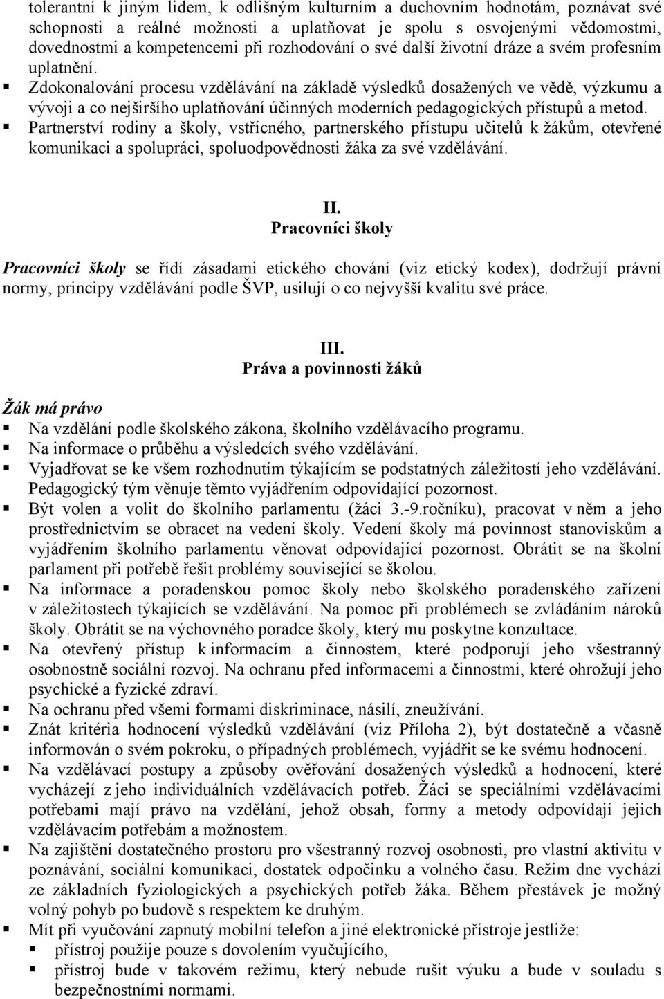 Zdokonalování procesu vzdělávání na základě výsledků dosažených ve vědě, výzkumu a vývoji a co nejširšího uplatňování účinných moderních pedagogických přístupů a metod.