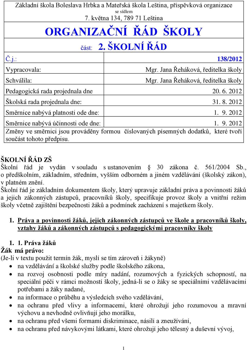 2012 Směrnice nabývá platnosti ode dne: 1. 9. 2012 Směrnice nabývá účinnosti ode dne: 1. 9. 2012 Změny ve směrnici jsou prováděny formou číslovaných písemných dodatků, které tvoří součást tohoto předpisu.