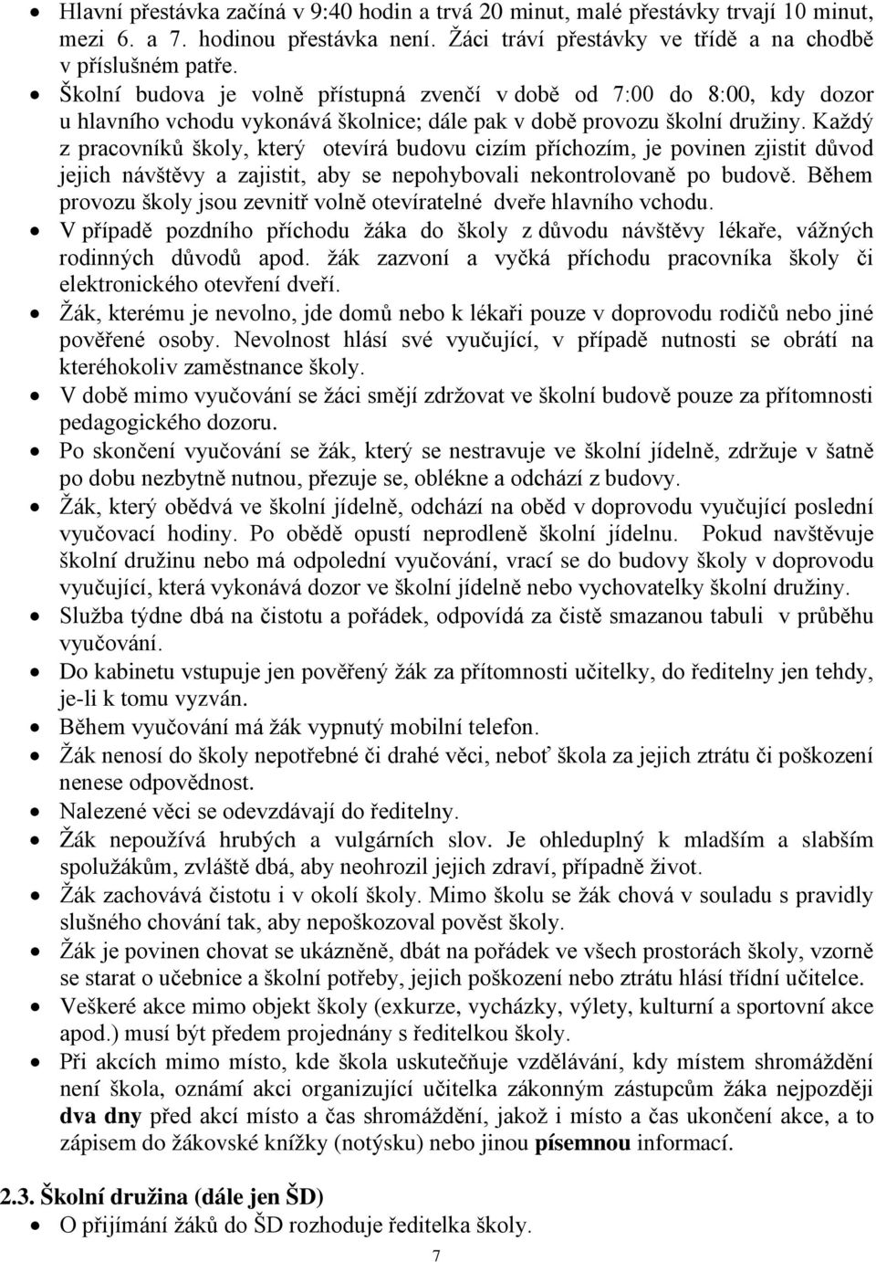 Každý z pracovníků školy, který otevírá budovu cizím příchozím, je povinen zjistit důvod jejich návštěvy a zajistit, aby se nepohybovali nekontrolovaně po budově.