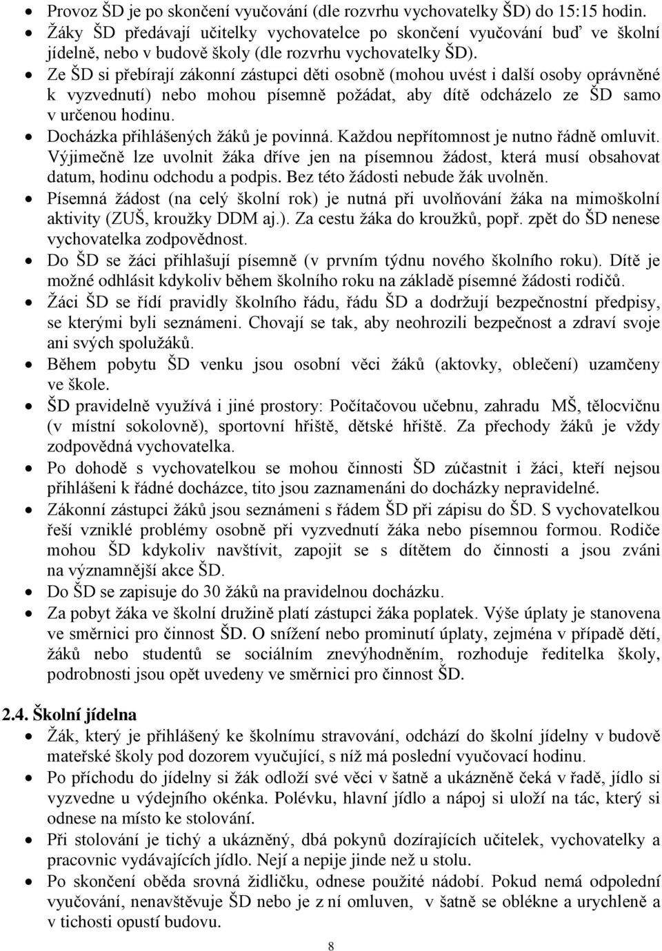 Ze ŠD si přebírají zákonní zástupci děti osobně (mohou uvést i další osoby oprávněné k vyzvednutí) nebo mohou písemně požádat, aby dítě odcházelo ze ŠD samo v určenou hodinu.