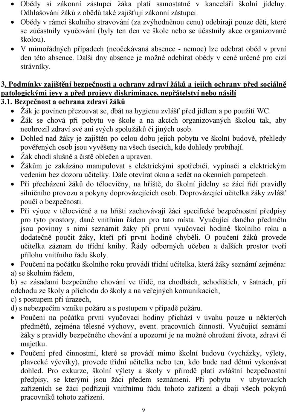 V mimořádných případech (neočekávaná absence - nemoc) lze odebrat oběd v první den této absence. Další dny absence je možné odebírat obědy v ceně určené pro cizí strávníky. 3.