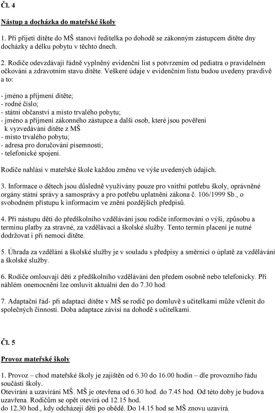 Veškeré údaje v evidenčním listu budou uvedeny pravdivě a to: - jméno a příjmení dítěte; - rodné číslo; - státní občanství a místo trvalého pobytu; - jméno a příjmení zákonného zástupce a další osob,