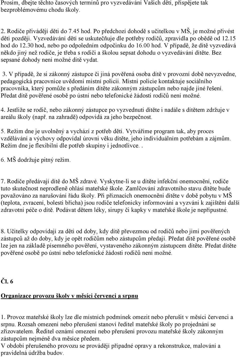 30 hod, nebo po odpoledním odpočinku do 16.00 hod. V případě, ţe dítě vyzvedává někdo jiný neţ rodiče, je třeba s rodiči a školou sepsat dohodu o vyzvedávání dítěte.