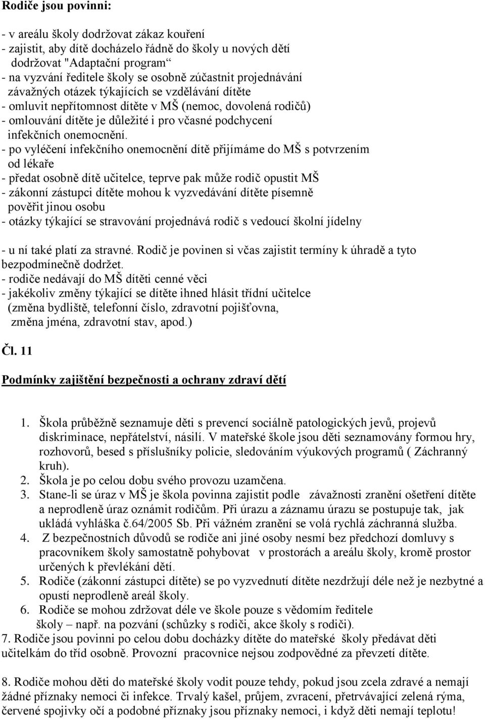 - po vyléčení infekčního onemocnění dítě přijímáme do MŠ s potvrzením od lékaře - předat osobně dítě učitelce, teprve pak můţe rodič opustit MŠ - zákonní zástupci dítěte mohou k vyzvedávání dítěte