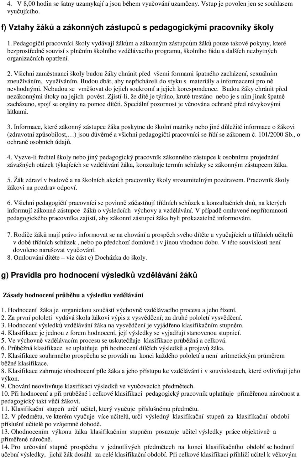 organizačních opatření. 2. Všichni zaměstnanci školy budou žáky chránit před všemi formami špatného zacházení, sexuálním zneužíváním, využíváním.