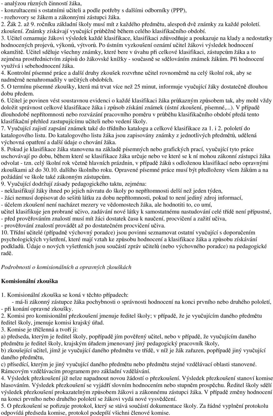 Učitel oznamuje žákovi výsledek každé klasifikace, klasifikaci zdůvodňuje a poukazuje na klady a nedostatky hodnocených projevů, výkonů, výtvorů.