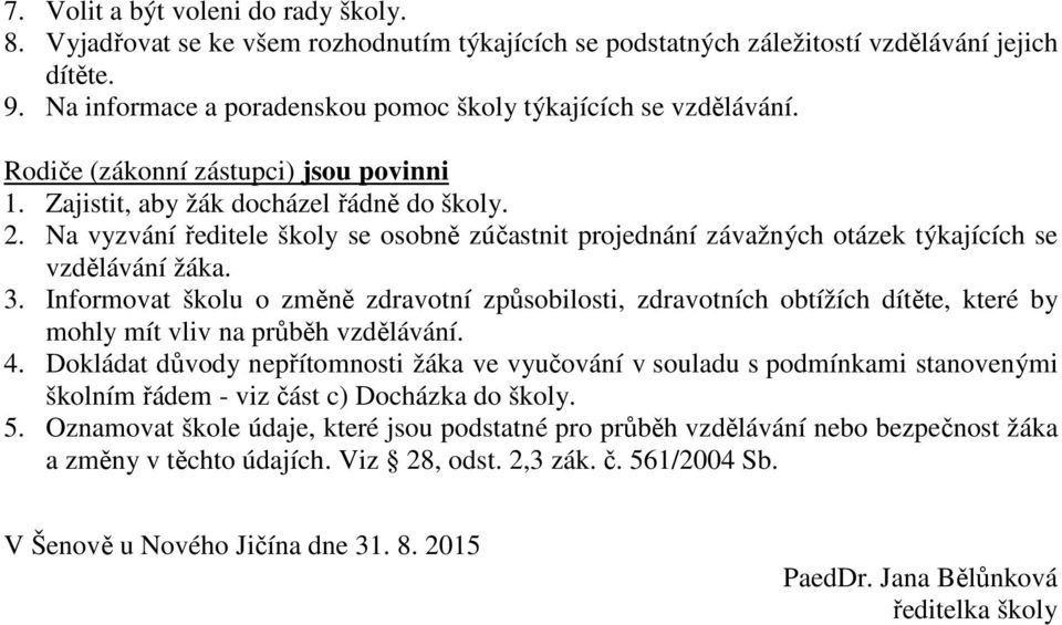 Na vyzvání ředitele školy se osobně zúčastnit projednání závažných otázek týkajících se vzdělávání žáka. 3.