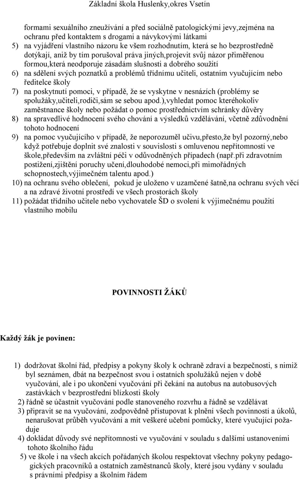 učiteli, ostatním vyučujícím nebo ředitelce školy 7) na poskytnutí pomoci, v případě, že se vyskytne v nesnázích (problémy se spolužáky,učiteli,rodiči,sám se sebou apod.