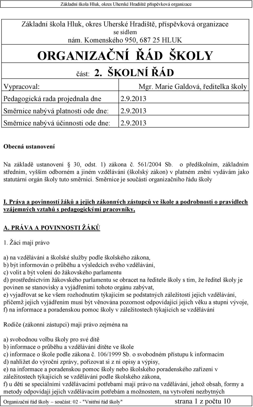 561/2004 Sb. o předškolním, základním středním, vyšším odborném a jiném vzdělávání (školský zákon) v platném znění vydávám jako statutární orgán školy tuto směrnici.