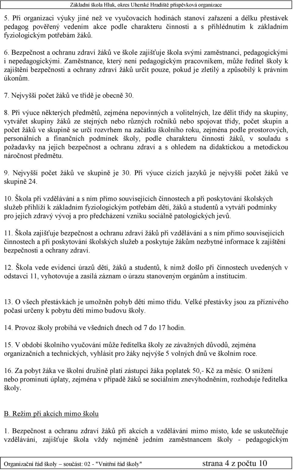 Zaměstnance, který není pedagogickým pracovníkem, může ředitel školy k zajištění bezpečnosti a ochrany zdraví žáků určit pouze, pokud je zletilý a způsobilý k právním úkonům. 7.