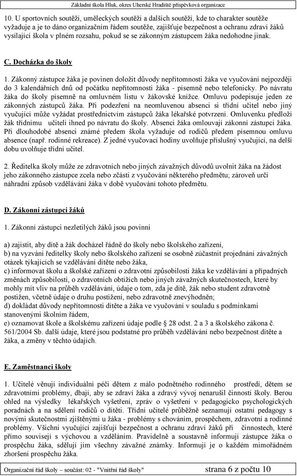 Zákonný zástupce žáka je povinen doložit důvody nepřítomnosti žáka ve vyučování nejpozději do 3 kalendářních dnů od počátku nepřítomnosti žáka - písemně nebo telefonicky.