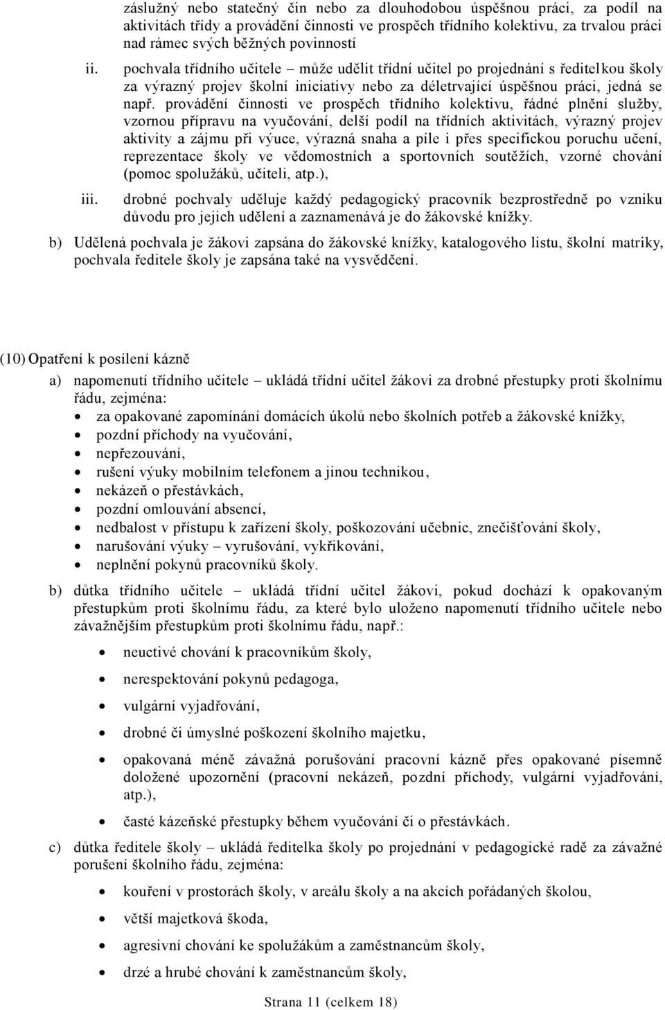 pochvala třídního učitele může udělit třídní učitel po projednání s ředitelkou školy za výrazný projev školní iniciativy nebo za déletrvající úspěšnou práci, jedná se např.