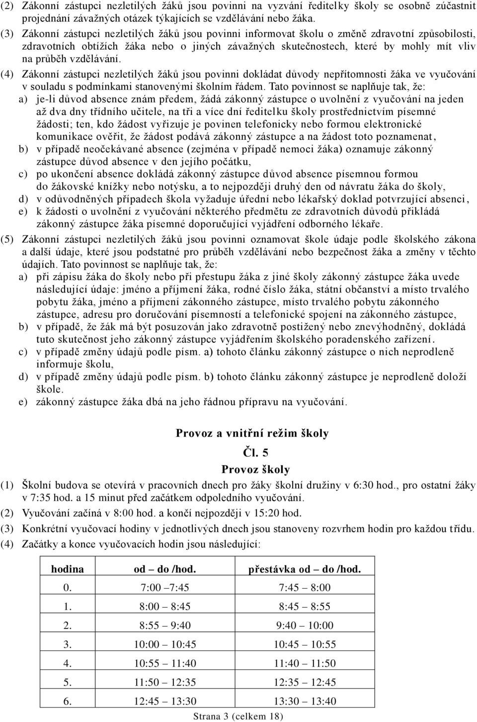 vzdělávání. (4) Zákonní zástupci nezletilých žáků jsou povinni dokládat důvody nepřítomnosti žáka ve vyučování v souladu s podmínkami stanovenými školním řádem.