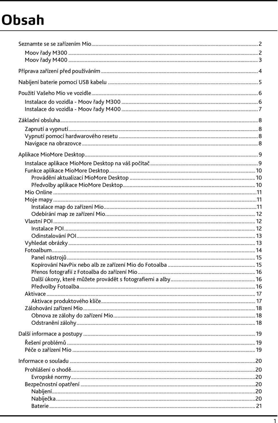 ..8 Aplikace MioMore Desktop...9 Instalace aplikace MioMore Desktop na váš počítač...9 Funkce aplikace MioMore Desktop... 10 Provádění aktualizací MioMore Desktop.