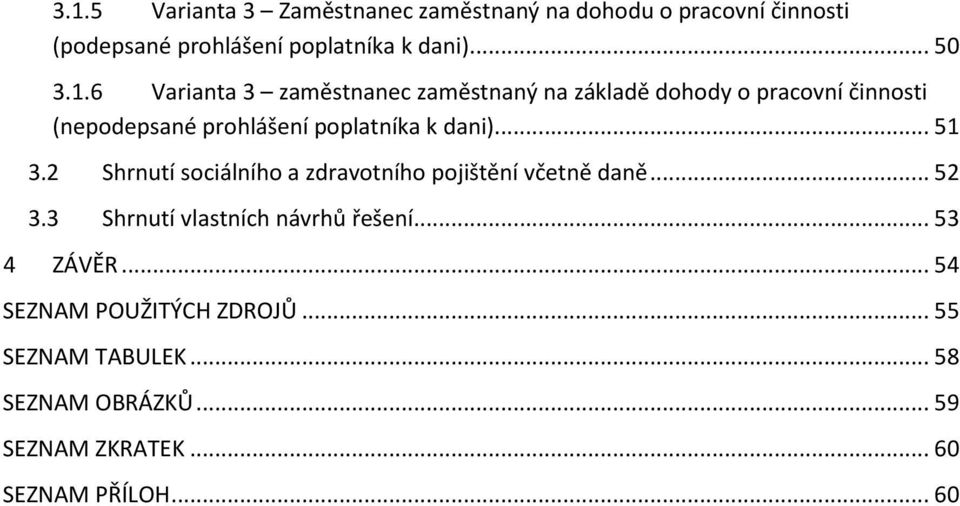 .. 51 3.2 Shrnutí sociálního a zdravotního pojištění včetně daně... 52 3.3 Shrnutí vlastních návrhů řešení... 53 4 ZÁVĚR.