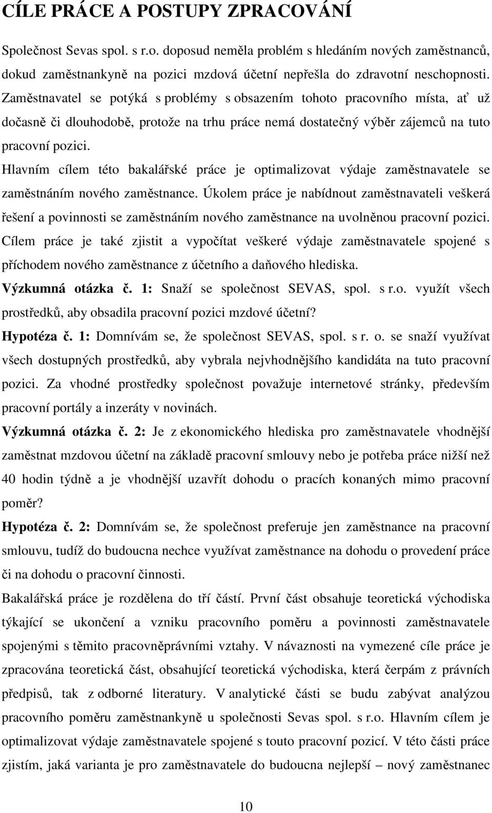 Hlavním cílem této bakalářské práce je optimalizovat výdaje zaměstnavatele se zaměstnáním nového zaměstnance.