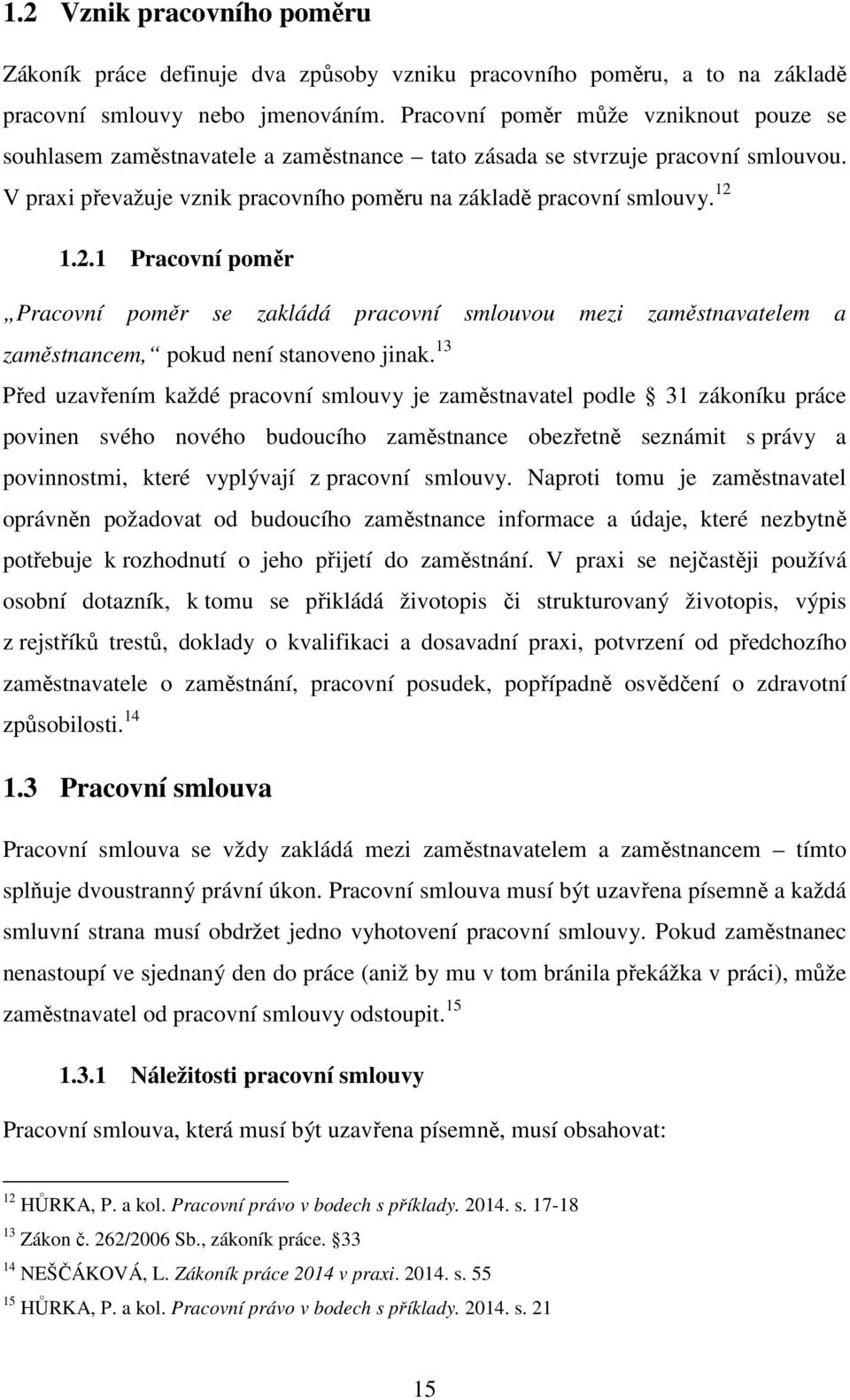 1.2.1 Pracovní poměr Pracovní poměr se zakládá pracovní smlouvou mezi zaměstnavatelem a zaměstnancem, pokud není stanoveno jinak.