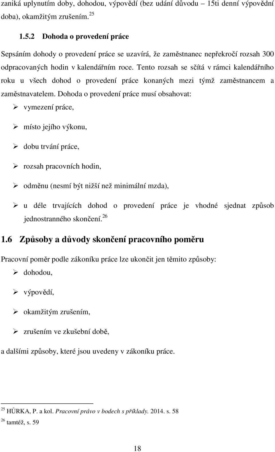 Tento rozsah se sčítá v rámci kalendářního roku u všech dohod o provedení práce konaných mezi týmž zaměstnancem a zaměstnavatelem.