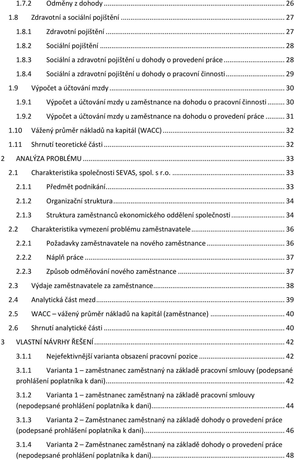 .. 31 1.10 Vážený průměr nákladů na kapitál (WACC)... 32 1.11 Shrnutí teoretické části... 32 2 ANALÝZA PROBLÉMU... 33 2.1 Charakteristika společnosti SEVAS, spol. s r.o.... 33 2.1.1 Předmět podnikání.