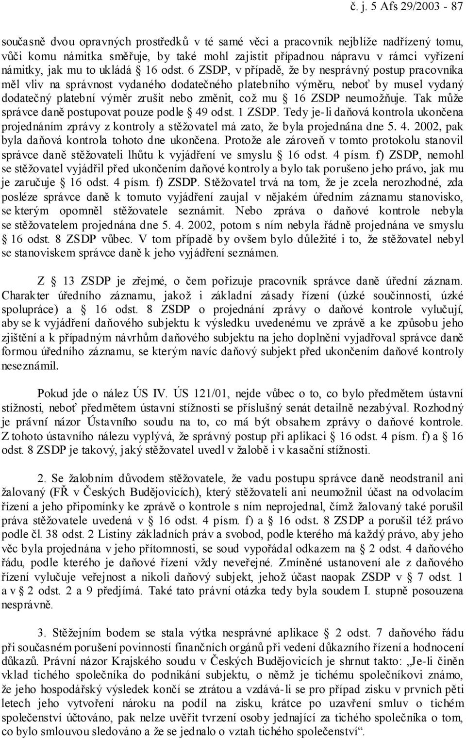 6 ZSDP, v případě, že by nesprávný postup pracovníka měl vliv na správnost vydaného dodatečného platebního výměru, neboť by musel vydaný dodatečný platební výměr zrušit nebo změnit, což mu 16 ZSDP