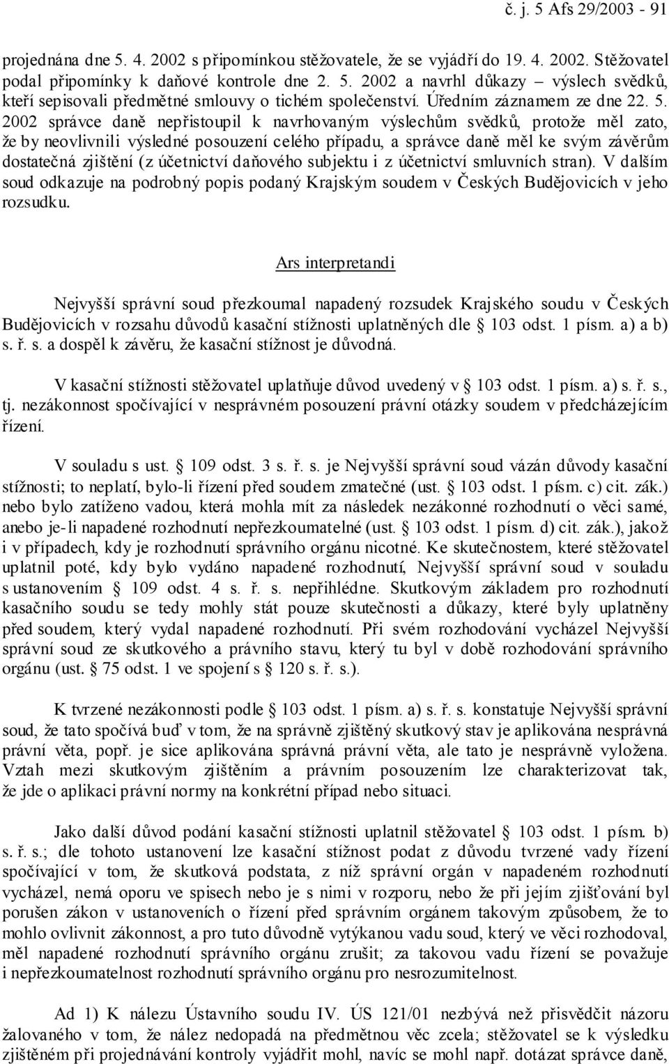 2002 správce daně nepřistoupil k navrhovaným výslechům svědků, protože měl zato, že by neovlivnili výsledné posouzení celého případu, a správce daně měl ke svým závěrům dostatečná zjištění (z