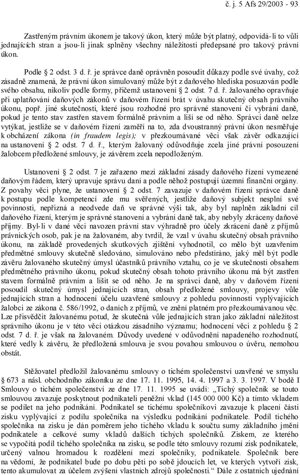 je správce daně oprávněn posoudit důkazy podle své úvahy, což zásadně znamená, že právní úkon simulovaný může být z daňového hlediska posuzován podle svého obsahu, nikoliv podle formy, přičemž