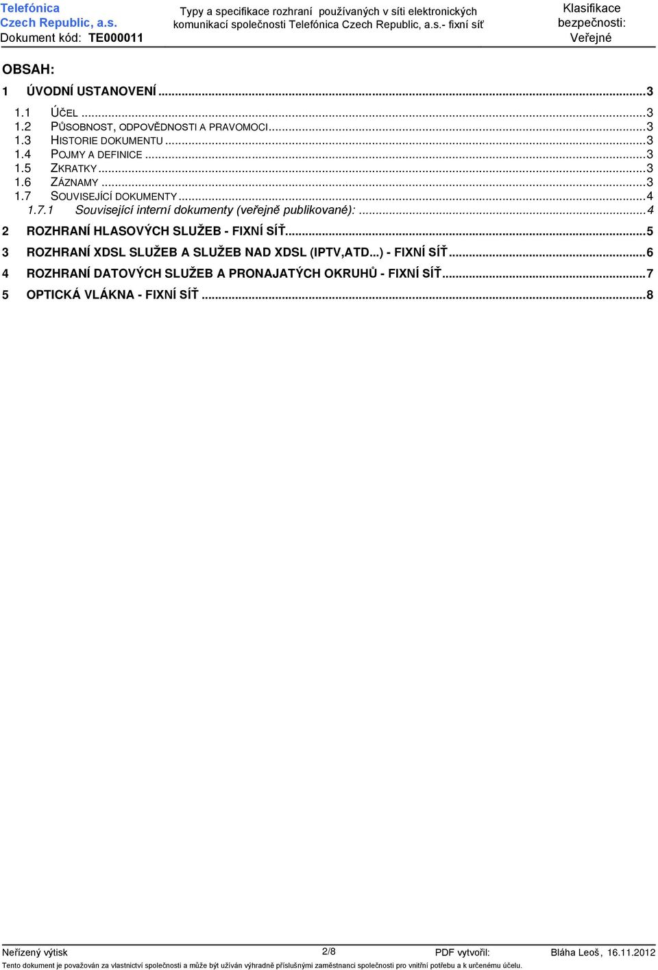 SOUVISEJÍCÍ DOKUMENTY... 4 1.7.1 Související interní dokumenty (veřejně publikované):... 4 2 ROZHRANÍ HLASOVÝCH SLUŽEB - FIXNÍ SÍŤ.