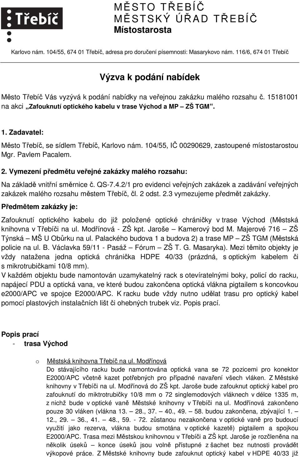 104/55, IČ 00290629, zastoupené místostarostou Mgr. Pavlem Pacalem. 2. Vymezení předmětu veřejné zakázky malého rozsahu: Na základě vnitřní směrnice č. QS-7.4.2/1 pro evidenci veřejných zakázek a zadávání veřejných zakázek malého rozsahu městem Třebíč, čl.