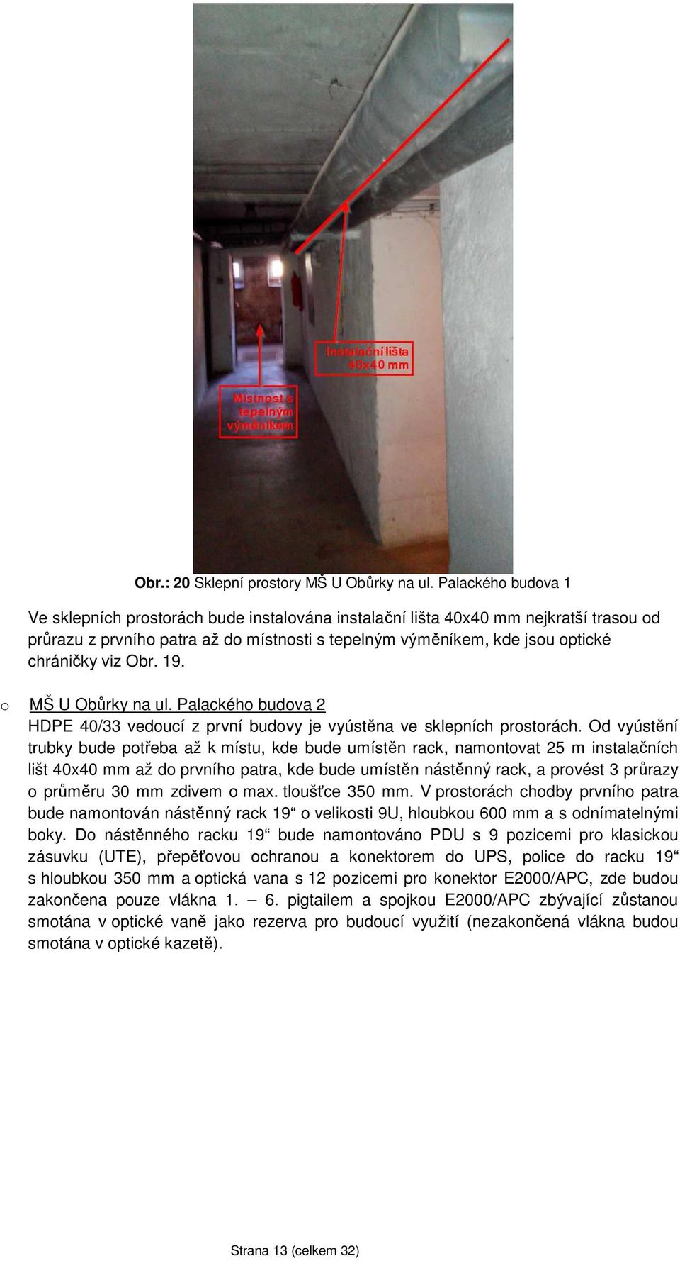 Obr. 19. o MŠ U Obůrky na ul. Palackého budova 2 HDPE 40/33 vedoucí z první budovy je vyústěna ve sklepních prostorách.