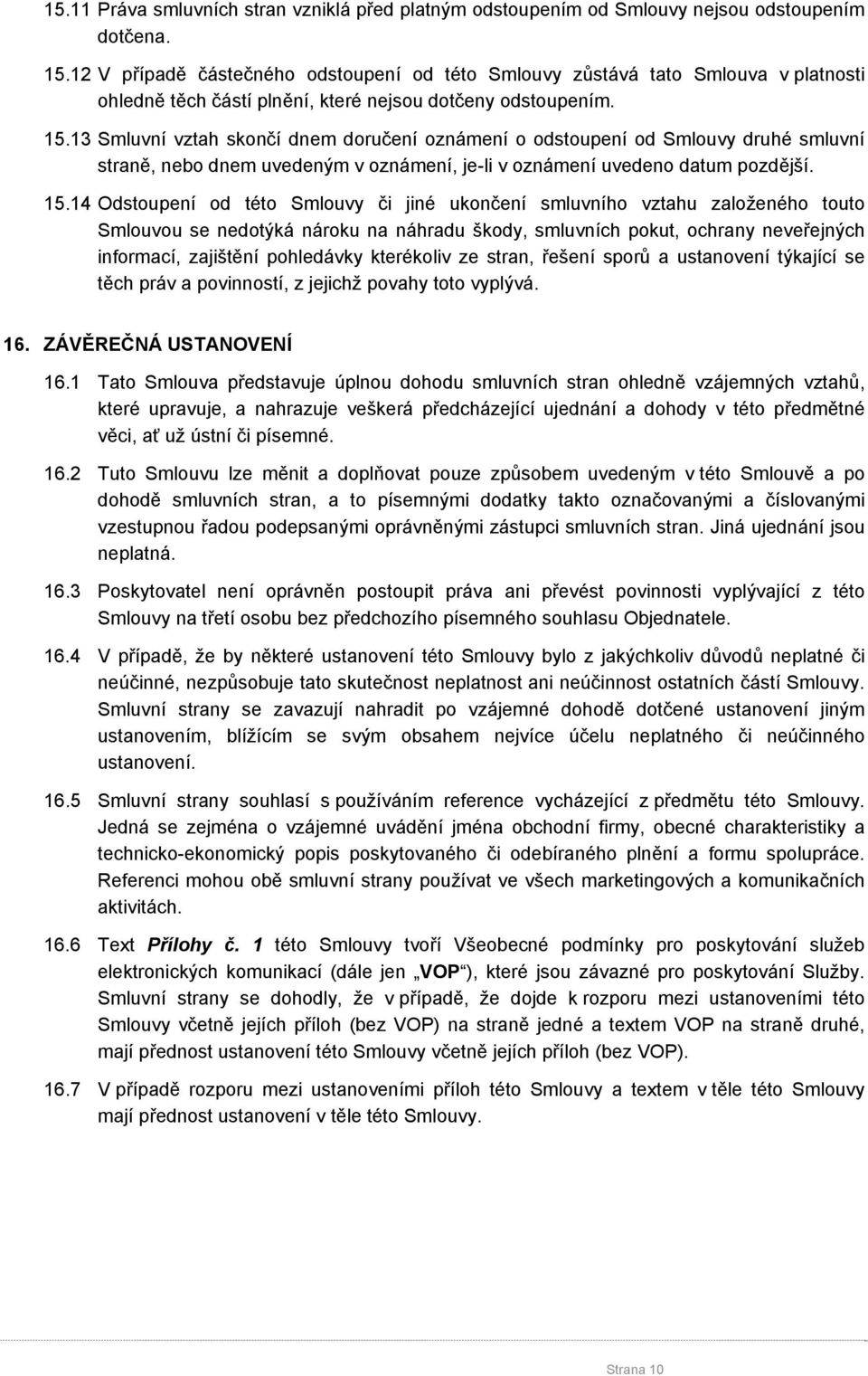 13 Smluvní vztah skončí dnem doručení oznámení o odstoupení od Smlouvy druhé smluvní straně, nebo dnem uvedeným v oznámení, je-li v oznámení uvedeno datum pozdější. 15.