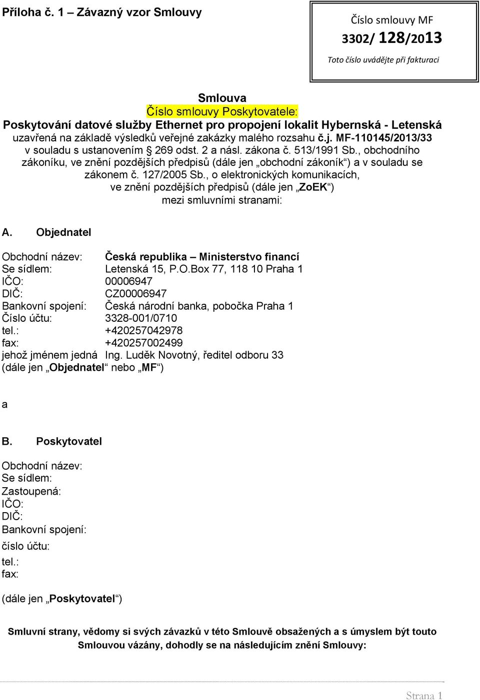 Letenská uzavřená na základě výsledků veřejné zakázky malého rozsahu č.j. MF-110145/2013/33 v souladu s ustanovením 269 odst. 2 a násl. zákona č. 513/1991 Sb.